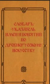 Словарь-указатель имен и понятий по древнерусскому искусству