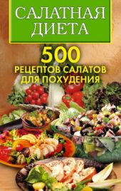 Салатная диета. 500 рецептов салатов для похудения