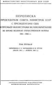 Переписка Председателя Совета Министров СССР с Президентами США и Премьер-Министрами Великобритании во время Великой Отечественной войны 1941-1945 гг. Том 1