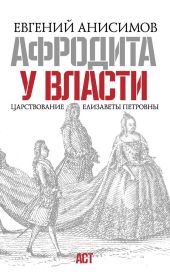 Афродита у власти. Царствование Елизаветы Петровны (с илл.)