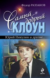 Самый добрый клоун: Юрий Никулин и другие…