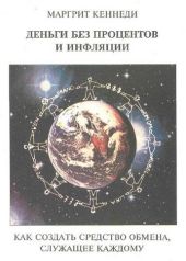 Деньги без процентов и инфляции. Как создать средство обмена, служащее каждому