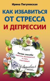 Как избавиться от стресса и депрессии. Легкие способы перестать беспокоиться и стать счастливым