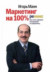 Маркетинг на 100%: ремикс. Как стать хорошим менеджером по маркетингу (5-ое издание)