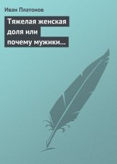 Тяжелая женская доля или почему мужики смотрят «налево» ознакомительная версия ко 2-му изданию книги