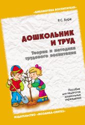 Дошкольник и труд. Теория и методика трудового воспитания. Пособие для педагогов дошкольных учреждений