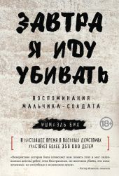 Завтра я иду убивать. Воспоминания мальчика-солдата