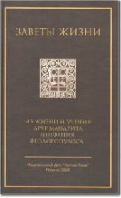 Заветы жизни. Из жизни и учения архимандрида Епифания Феодоропулоса