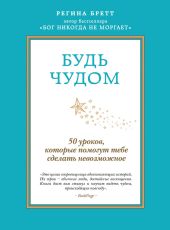 Будь чудом. 50 уроков, которые помогут тебе сделать невозможное