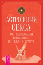 Астрология секса. Ваш зодиакальный путеводитель по любви и страсти