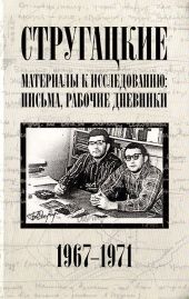 Стругацкие. Материалы к исследованию: письма, рабочие дневники, 1967-1971