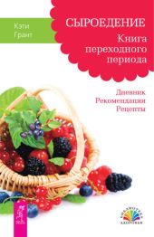 Сыроедение. Книга переходного периода. Дневник. Рекомендации. Рецепты