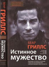 Истинное мужество. Реальные истории о героизме и мастерстве выживания, сформировавшие мою личность