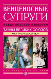 Венценосные супруги. Между любовью и властью. Тайны великих союзов