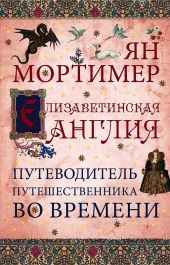 Елизаветинская Англия. Путеводитель путешественника во времени