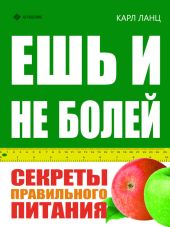 Ешь и не болей. Секреты правильного питания