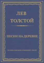 Полное собрание сочинений. Том 37. Произведения 1906-1910 гг. Песни на деревне