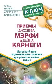 Приемы Джозефа Мэрфи и Дейла Карнеги. Используй силу подсознания и сознания для решения любых задач!