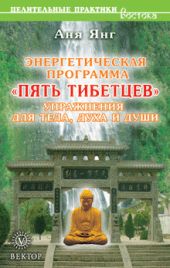 Энергетическая программа «Пять Тибетцев». Упражнения для тела, духа и души