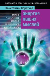 Энергия наших мыслей: Влияние человеческого сознания на окружающую действительность