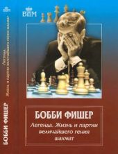 Бобби Фишер. Легенда. Жизнь и партии величайшего гения шахмат