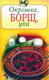 Окрошка, борщ, уха