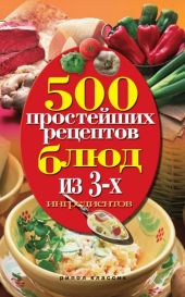 500 простейших рецептов блюд из 3-х ингредиентов