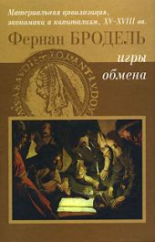 Игры Обмена.
Материальная цивилизация, экономика и капитализм в XV-XIII вв. Том 2