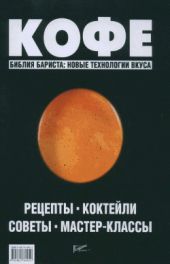 Кофе. Библия бариста: новые технологии вкуса. Рецепты, коктейли, советы, мастер-классы