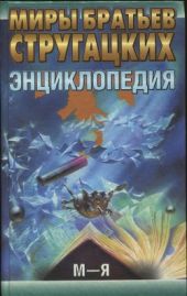 Миры братьев Стругацких. Энциклопедия. Том 2: М - Я