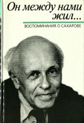 Он между нами жил… Воспоминания о Сахарове