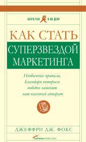 Как стать суперзвездой маркетинга. Необычные правила, благодаря которым победно зазвенит ваш кассовый аппарат