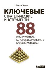 Ключевые стратегические инструменты. 88 инструментов, которые должен знать каждый менеджер