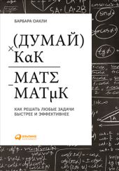 Думай как математик. Как решать любые задачи быстрее и эффективнее