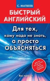 Быстрый английский. Для тех, кому надо не знать, а просто объясняться