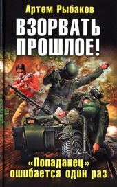 Взорвать прошлое! «Попаданец» ошибается один раз