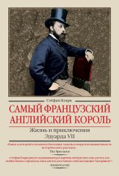 Самый французский английский король. Жизнь и приключения Эдуарда VII