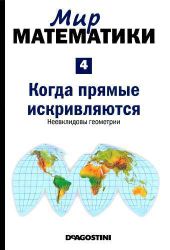 Мир математики. т.4. Когда прямые искривляются. Неевклидовы геометрии