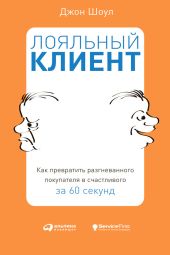 Лояльный клиент. Как превратить разгневанного покупателя в счастливого за 60 секунд