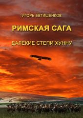 Римская сага. Том IV. Далёкие степи хунну