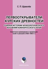 Первооткрыватели Курских древностей. Очерки истории археологического изучения южнорусского края. Советское краеведение в провинции: взлёт и разгром (1920–1950-е годы)