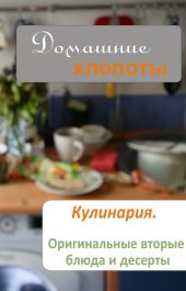 Кулинария. Оригинальные вторые блюда и десерты