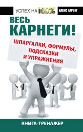 Весь Карнеги! Шпаргалки, формулы, подсказки и упражнения. Книга-тренажер