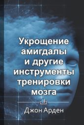 Укрощение амигдалы и другие инструменты тренировки мозга