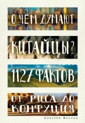 О чем думают китайцы? 1127 фактов от риса до Конфуция