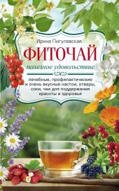 Фиточай. Полезное удовольствие. Лечебные, профилактические и очень вкусные настои, отвары, соки, чаи для поддержания красоты и здоровья