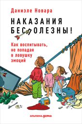 Наказания бесполезны! Как воспитывать, не попадая в ловушку эмоций