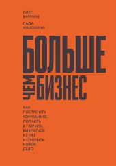 Больше чем бизнес: как построить компанию, попасть в тюрьму, выбраться из нее и открыть новое дело