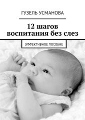 12 шагов воспитания без слез. Эффективное пособие