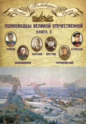 Полководцы Великой Отечественной. Книга 3. Борис Шапошников, Василий Чуйков, Михаил Катуков, Николай Ватутин, Николай Кузнецов, Иван Черняховский